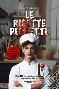 Le Ricette PerfettePiù di 200 ricette internazionali per sorprendere e divertire. E-book. Formato EPUB ebook