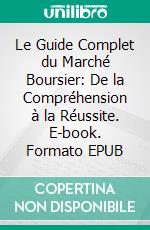 Le Guide Complet du Marché Boursier: De la Compréhension à la Réussite. E-book. Formato EPUB ebook
