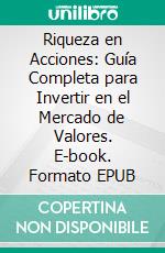 Riqueza en Acciones: Guía Completa para Invertir en el Mercado de Valores. E-book. Formato EPUB ebook