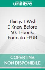 Things I Wish I Knew Before 50. E-book. Formato EPUB ebook