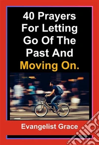 40 Days Prayers for Letting Go of The Past and Moving On. E-book. Formato EPUB ebook