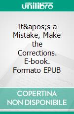 It's a Mistake, Make the Corrections. E-book. Formato EPUB ebook