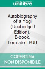 Autobiography of a Yogi (Unabridged Edition). E-book. Formato EPUB ebook