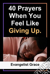40 Days Prayers to Pray When You Feel Like Giving Up. E-book. Formato EPUB ebook