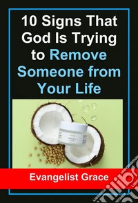 10 Signs That God Is Trying to Remove Someone from Your Life. E-book. Formato EPUB ebook