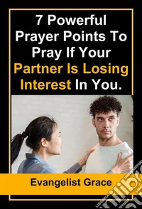 7 powerful prayers points to pray when your Partner Is Losing Interest in You. E-book. Formato EPUB ebook