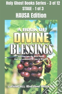 A BOOK OF DIVINE BLESSINGS - Entering into the Best Things God has ordained for you in this life - HAUSA EDITIONSchool of the Holy Spirit Series 3 of 12, Stage 1 of 3. E-book. Formato EPUB ebook