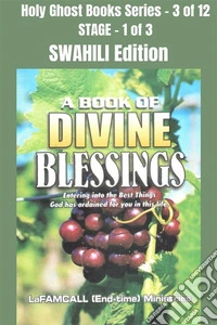 A BOOK OF DIVINE BLESSINGS - Entering into the Best Things God has ordained for you in this life - SWAHILI EDITIONSchool of the Holy Spirit Series 3 of 12, Stage 1 of 3. E-book. Formato EPUB ebook