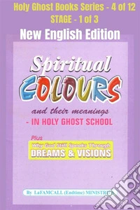 Spiritual colours and their meanings - Why God still Speaks Through Dreams and visions - NEW ENGLISH EDITIONSchool of the Holy Spirit Series 4 of 12, Stage 1 of 3. E-book. Formato EPUB ebook