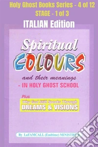 Spiritual colours and their meanings - Why God still Speaks Through Dreams and visions - ITALIAN EDITIONSchool of the Holy Spirit Series 4 of 12, Stage 1 of 3. E-book. Formato EPUB ebook