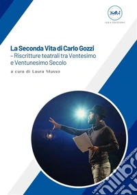 La Seconda Vita di Carlo Gozzi – riscritture teatrali tra Ventesimo e Ventunesimo Secolo. E-book. Formato EPUB ebook