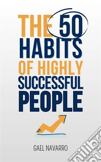 The 50 Habits of Highly Successful People. E-book. Formato EPUB ebook