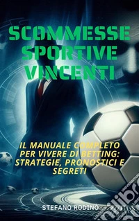 Scommesse Sportive Vincenti, Il Manuale Completo Per Vivere Di BettingVincere alle scommesse è possibile: strategie, pronostici e segreti di un professionista. E-book. Formato EPUB ebook