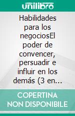 Habilidades para los negociosEl poder de convencer, persuadir e influir en los demás (3 en 1). E-book. Formato EPUB ebook