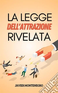 La Legge dell'Attrazione RivelataCome Utilizzare la Legge dell'Attrazione per Ottenere Abbondanza, Salute e Felicità. E-book. Formato EPUB ebook