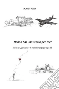 Nonno hai una storia per me?storie vere, fantastiche di molto tempo fa per ogni età. E-book. Formato PDF ebook