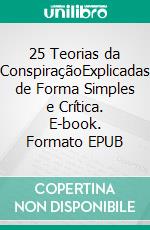 25 Teorias da ConspiraçãoExplicadas de Forma Simples e Crítica. E-book. Formato EPUB ebook