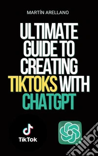 Ultimate Guide to Creating TikToks with ChatGPTBecome the next TikTok influencer with the help of ChatGPT!. E-book. Formato EPUB ebook