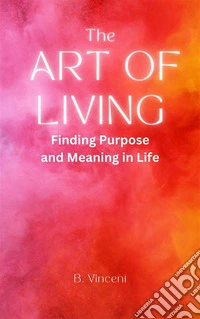 The Art of LivingFinding Purpose and Meaning in Life. E-book. Formato EPUB ebook