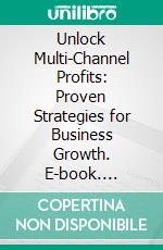 Unlock Multi-Channel Profits: Proven Strategies for Business Growth. E-book. Formato EPUB ebook