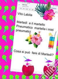 Martedì e il,martello Pneumatico martella I miei pneumaticiCosa  si può fare di Martedì?. E-book. Formato PDF ebook