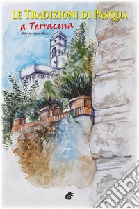 Le tradizioni di Pasqua a Terracina. E-book. Formato EPUB ebook