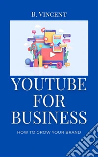YouTube for BusinessHow to Grow Your Brand. E-book. Formato EPUB ebook