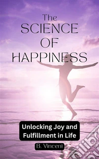 The Science of HappinessUnlocking Joy and Fulfillment in Life. E-book. Formato EPUB ebook