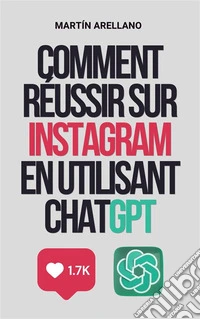 Comment réussir sur Instagram en utilisant ChatGPTLe guide ultime pour créer du contenu percutant avec ChatGPT. E-book. Formato EPUB ebook