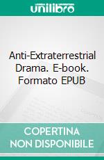 Anti-Extraterrestrial Drama. E-book. Formato EPUB ebook
