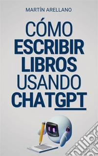 Cómo escribir libros usando ChatGPTTu guía definitiva para escribir libros con Chat GPT. E-book. Formato EPUB ebook
