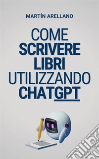 Come scrivere libri utilizzando ChatGPTLa tua guida definitiva per scrivere libri con ChatGPT. E-book. Formato EPUB ebook