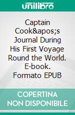 Captain Cook's Journal During His First Voyage Round the World. E-book. Formato EPUB ebook