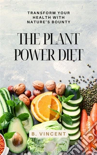 The Plant Power DietTransform Your Health with Nature’s Bounty. E-book. Formato EPUB ebook