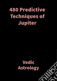 480 Predictive Techniques of JupiterVedic Astrology. E-book. Formato EPUB ebook