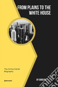From Plains to the White HouseThe Jimmy Carter Biography. E-book. Formato EPUB ebook