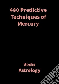 480 Predictive Techniques of MercuryVedic Astrology. E-book. Formato EPUB ebook