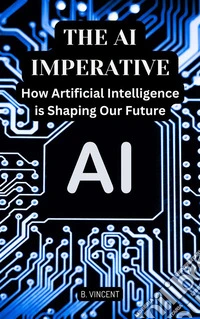 The AI ImperativeHow Artificial Intelligence is Shaping Our Future. E-book. Formato EPUB ebook