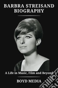 BARBRA STREISAND BIOGRAPHYA Life in Music, Film and Beyond. E-book. Formato EPUB ebook