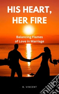 His Heart, Her FireBalancing Flames of Love in Marriage. E-book. Formato EPUB ebook