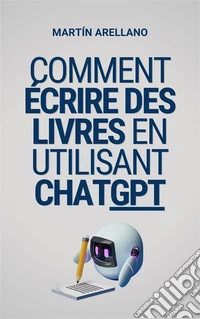 Comment écrire des livres en utilisant ChatGPTVotre guide ultime pour écrire des livres avec ChatGPT. E-book. Formato EPUB ebook