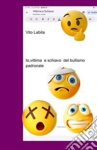 Io, vittima e schiavo del bullismo padronale. E-book. Formato PDF ebook