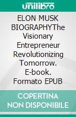 ELON MUSK BIOGRAPHYThe Visionary Entrepreneur Revolutionizing Tomorrow. E-book. Formato EPUB ebook