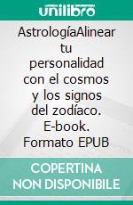 AstrologíaAlinear tu personalidad con el cosmos y los signos del zodíaco. E-book. Formato EPUB ebook