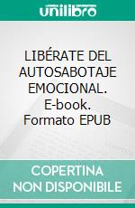 LIBÉRATE DEL AUTOSABOTAJE EMOCIONAL. E-book. Formato EPUB ebook