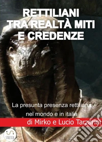 Rettiliani tra realtà miti e credenzeLa presunta presenza rettiliana  nel mondo e in italia. E-book. Formato EPUB ebook