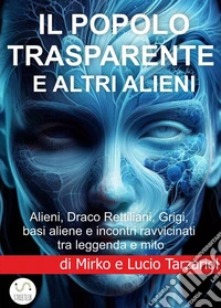 Il Popolo trasparente  e altri alieniAlieni, Draco Rettiliani, Grigi e basi aliene  incontri ravvicinati tra leggenda e mito. E-book. Formato EPUB ebook