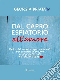 Dal capro espiatorio all'amoreUscire dal ruolo di capro espiatorio per accedere al tuo miglior potenziale e a relazioni sane. E-book. Formato EPUB ebook