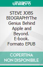 STEVE JOBS BIOGRAPHYThe Genius Behind Apple and Beyond. E-book. Formato EPUB ebook