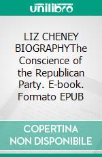 LIZ CHENEY BIOGRAPHYThe Conscience of the Republican Party. E-book. Formato EPUB ebook